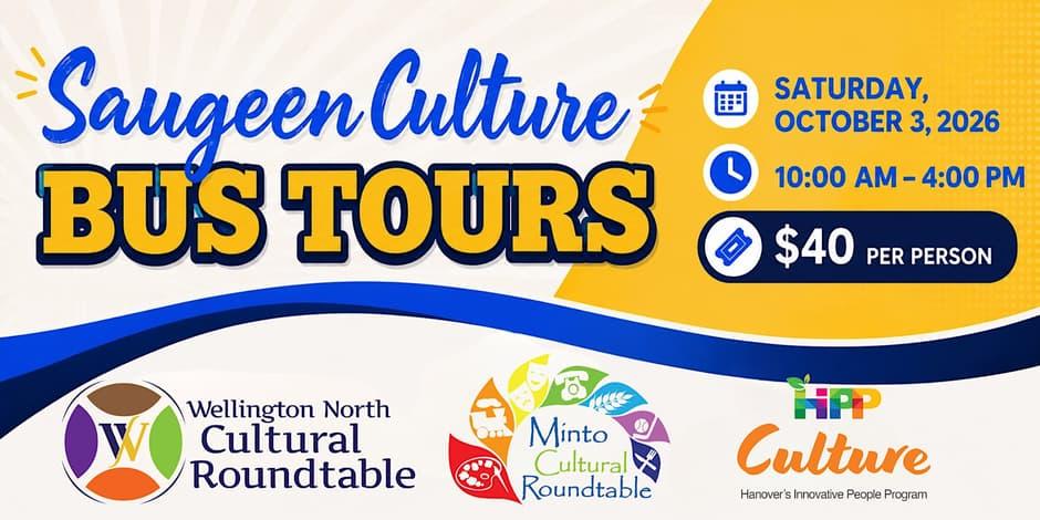 Blue text that reads, "Saugeen Culture Bus Tour, Saturday, October 3, 2026 from 10 a.m. to 4 p.m., $40 per person. Presented by Wellginton Cultural Roundtable, Minto Cultural Roundtable, and HIPP Culture Hanover.