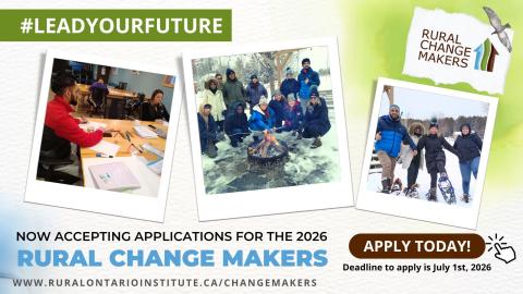 Promotional graphic for the Rural Change Makers program. Three photos show participants collaborating at a table, a group gathered around an outdoor fire in winter, and three people snowshoeing. Text reads: ‘#LeadYourFuture. Now accepting applications for the 2026 Rural Change Makers.’ Includes an ‘Apply Today’ button, application deadline of July 1, 2026, the Rural Change Makers logo, and the website ruralontarioinstitute.ca/changemakers.